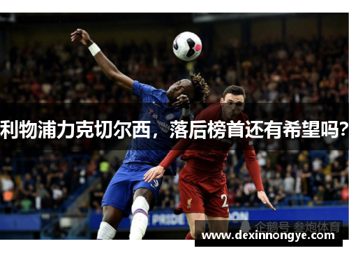 利物浦力克切尔西，落后榜首还有希望吗？